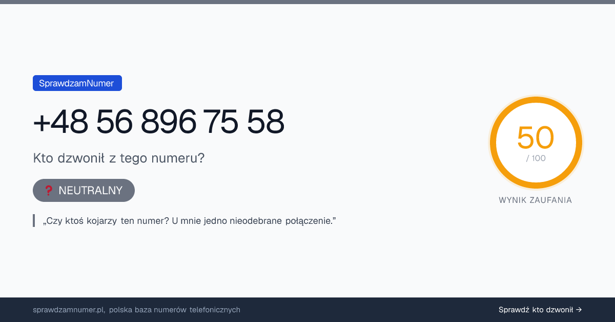 Wynik zaufania i opinie o numerze +48 56 896 75 58, werdykt: neutralny
